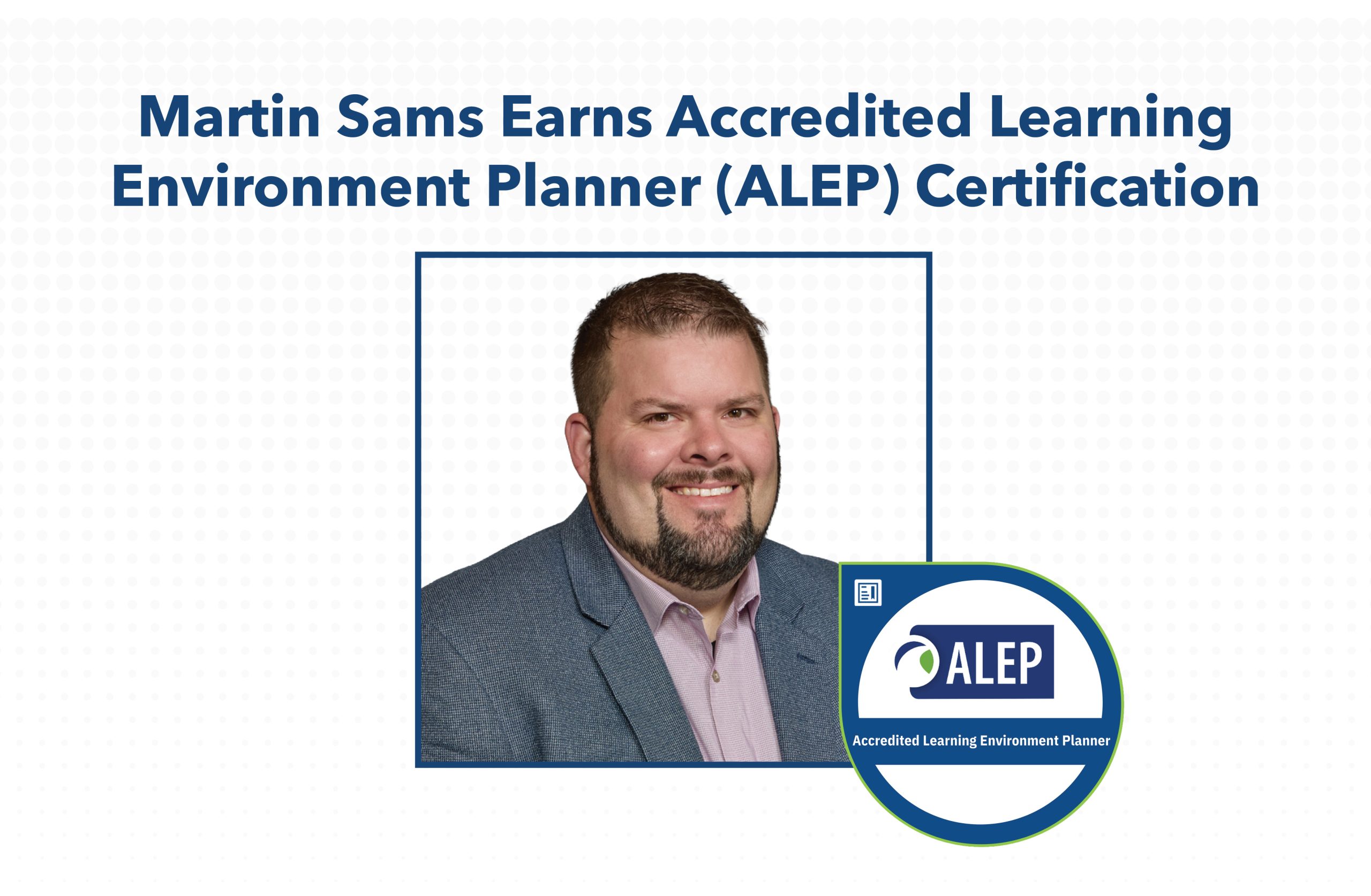 Announcement graphic sharing Martin Sams earned the Accredited Learning Environment Planner (ALEP) Certification