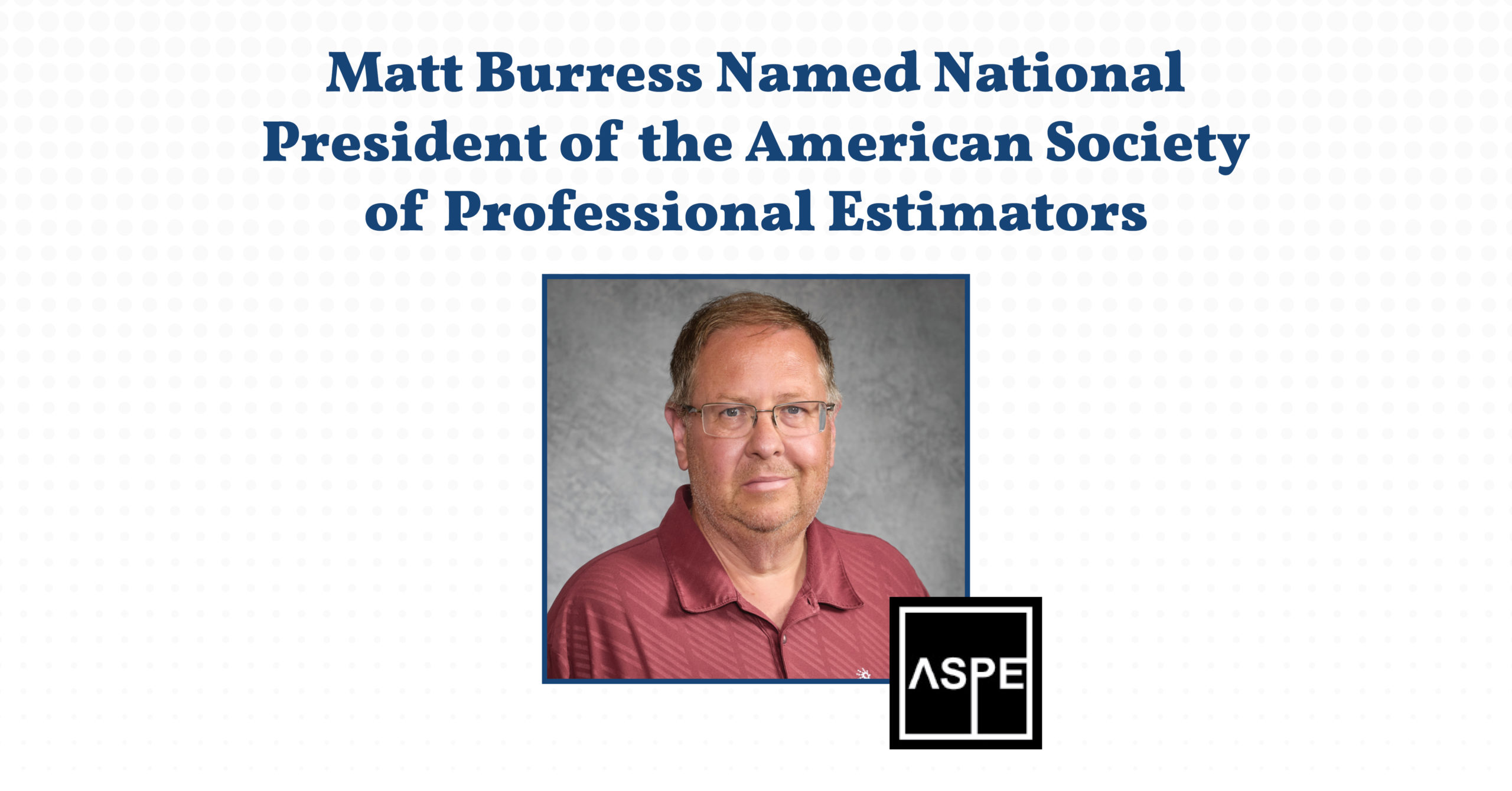 Announcement: Matt Burress Named National President of the American Society of Professional Estimators